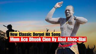 New Classic Dergel Hit Song Mum Ace Dhuok Cien By Abui Ahoc Rial