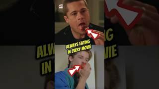 Why is Brad Pitt always eating in his movies?