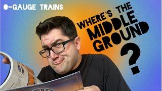 Where’s the Middle Ground for O-Gauge Trains?