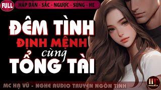 Đêm Tình Định Mệnh Cùng Tổng Tài [Trọn Bộ] Truyện Ngôn Tình Sắc Ngược Sủng Hấp Dẫn MC Hạ Vũ kể