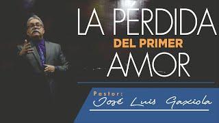 La pérdida del primer amor - Pastor José Luis Gaxiola - La Casa del Alfarero