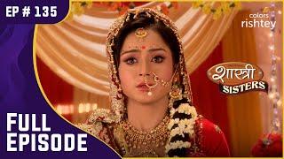 Anushka पर लगा आरोप! | Shastri Sisters | शास्त्री सिस्टर्स | Full Episode | Ep. 135