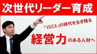 【次世代リーダー育成】VUCAの時代を生き残る経営力のある人材へ