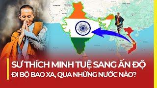 SƯ THÍCH MINH TUỆ SANG ẤN ĐỘ: ĐI BỘ BAO XA, QUA NHỮNG NƯỚC NÀO?