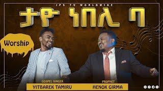 ታዮ ነበሊ ባ፠ሊያዩት የሚገባ ልዩ አምልኮ ከ ዘማሪ ይትባረክ ታምሩ  ጋር[PROPHET HENOK GIRMA[JPS TV WORLD WIDE] 2021