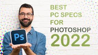 Best PC Specs for Photoshop 2022 - Buy or Build a Computer for Adobe Photoshop