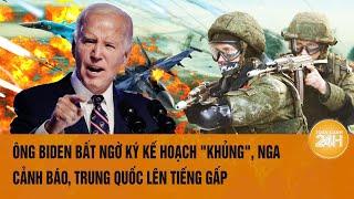 Toàn cảnh Thế giới:Ông Biden bất ngờ ký kế hoạch "khủng", Nga cảnh báo, Trung Quốc lên tiếng gấp