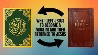 WHY I LEFT JESUS FOR ISLAM AND LEFT ISLAM FOR JESUS