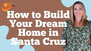 How to Build Your Dream Home in Santa Cruz