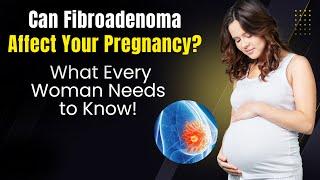 Can Fibroadenomas Affect Your Pregnancy? What Every Woman Needs to Know!