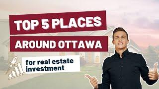 Top 5 Places To Invest In And Around Ottawa | Real Estate Investment