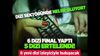 DIZI SEKTÖRÜNDE NELER OLUYOR? 6 DIZI FINAL YAPTI, 5 DIZI ERTELENDI, 8 YENI DIZI YOLDA!