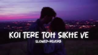 Koi Tere Toh Sikhe Ve (Slowed+Reverb)||Youtube Treding Lofi Song