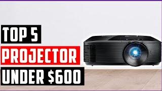 Best Projector Under $600 In 2025 | Top 5  Projector  Reviews | 5 Budget Home Theater Projectors