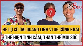 Hé lộ cô gái Quang Linh VLog công khai thể hiện tình cảm, bất ngờ thân thế | TIN GIẢI TRÍ