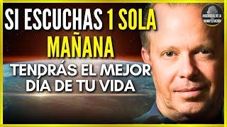 SI ESCUCHAS 1 SOLA MAÑANA TENDRÁS EL MEJOR DÍA DE TU VIDA | MEDITACION Y AFIRMACIONES - JOE DISPENZA