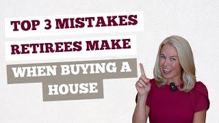 Top 3 Mistakes Retirees Make When Buying A House And How To Avoid