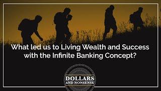 What led us to Living Wealth and Success with the Infinite Banking Concept?