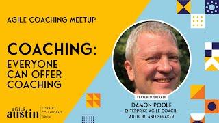 Agile Austin Coaching Meetup October 2021 with Damon Poole: Everyone Can Offer Coaching