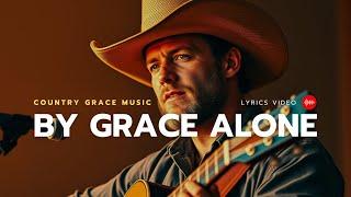 By Grace Alone - Country Grace Music | Country Gospel Song