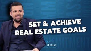 How To Set And Achieve Your Real Estate Goals - Setting Real Estate Goals - Real Estate Goals