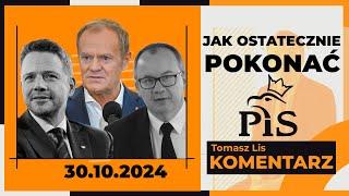 Jak ostatecznie pokonać PiS? | TOMASZ LIS KOMENTARZ 30.10.2024