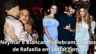 Neymar e Biancardi celebram 29 anos de Rafaella em jantar com...