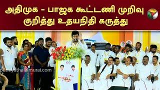 ADMK- BJP கூட்டணி முறிவு குறித்து Udhayanidhi Stalin கருத்து | DMK | Tamilnadu |  ADMK vs BJP | PTT