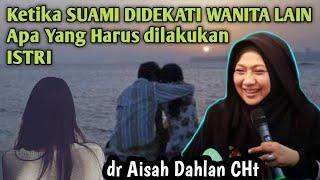 Ketika Suami didekati Wanita Lain Begini Cara Menghadapi Suami Selingkuh Berbohong | dr Aisah Dahlan