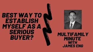 Multifamily Minute Episode 31 with James Eng- How do I establish myself as a serious buyer?