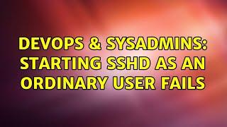 DevOps & SysAdmins: Starting sshd as an ordinary user fails