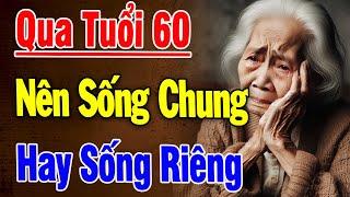 Về Già Nên Sống Chung Hay Sống Riêng - Tuổi Già Nên Chọn Cách Sống Cho Riêng Mình - Triết Lý Hay