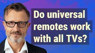 Do universal remotes work with all TVs?