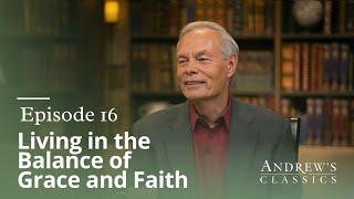 Living in the Balance of Grace & Faith - Andrew's Classics - Season 3, Ep. 16