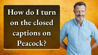 How do I turn on the closed captions on Peacock?