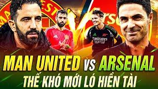 NHẬN ĐỊNH MAN UNITED VS ARSENAL, THẾ KHÓ MỚI LÓ HIỀN TÀI