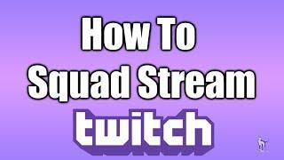 How To Squad Stream On Twitch