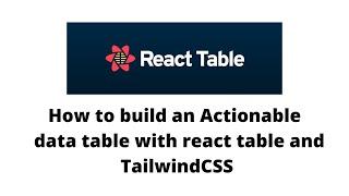 How to build an Actionable  data table with react table and TailwindCSS - Part 1