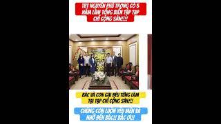 TBT Nguyễn Phú Trọng và con gái cả đều cùng từng công tác tại Tạp chí Cộng sản!.
