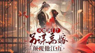 完结《灭她满门另谋高嫁颠覆他江山》1-554 她重生复仇，护亲杀敌，断渣男帝梦。与腹黑男约定互利用，事成后休书散伙。不料他反悔，命她安心养胎，休书成空。#女頻 #古言 #完結