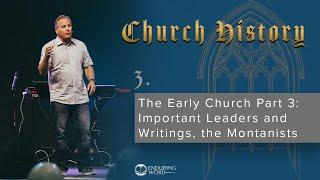 3 - The Early Church Part 3 - Important Leaders and Writings, the Montanists