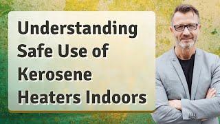 Understanding Safe Use of Kerosene Heaters Indoors