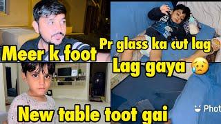 Meer k foot pr glass ka cut lag gaya  | new table toot gai .. babar akbar vlog