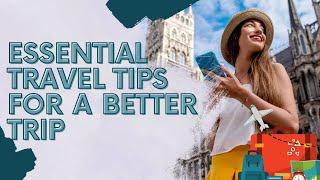 Essential Travel Tips for a Better Trip