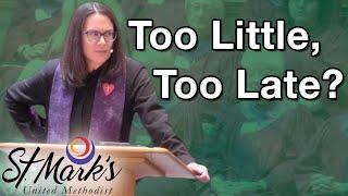 Too Little, Too Late?  | Sunday Sermon (March 26, 2023)