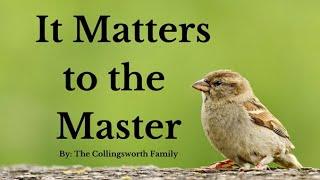 It Matters to the Master - The Collingsworth Family (Lyrics)