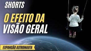 O efeito da visão geral | The overview effect | #shorts