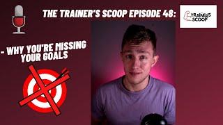 The Trainer‘s Scoop Episode 48: Why You're Missing Your Goals?