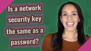 Is a network security key the same as a password?