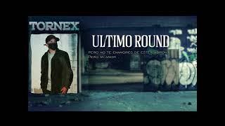 TORNEX - Ultimo Round